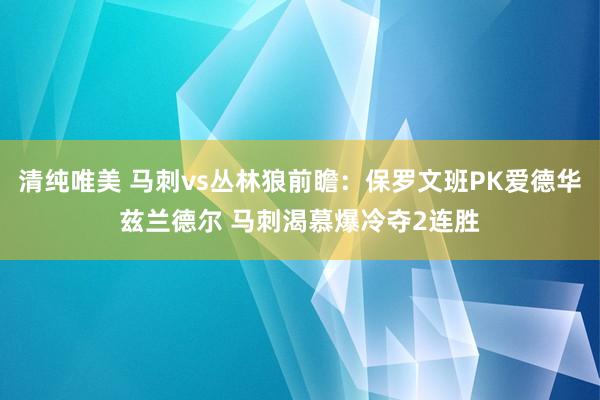 清纯唯美 马刺vs丛林狼前瞻：保罗文班PK爱德华兹兰德尔 马刺渴慕爆冷夺2连胜