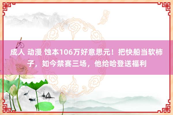 成人 动漫 蚀本106万好意思元！把快船当软柿子，如今禁赛三场，他给哈登送福利